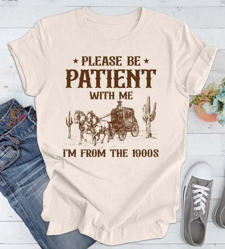 Please Be Patient with Me I'm from the 1900s T Shirt, Graphic Shirt, Funny 1900s Graphic T Shirt, Trendy Graphic T-Shirt, Funny Gift Friend