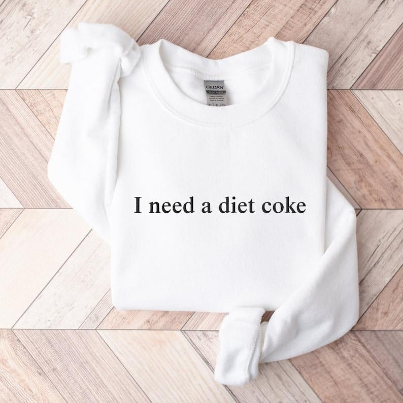 [Sale Up To 60%] I Need a Diet Coke Sweatshirt T-Shirt, Trendy Sweatshirt, Cute Sweatshirt, Gift for Her, For Women, Unisex Shirt