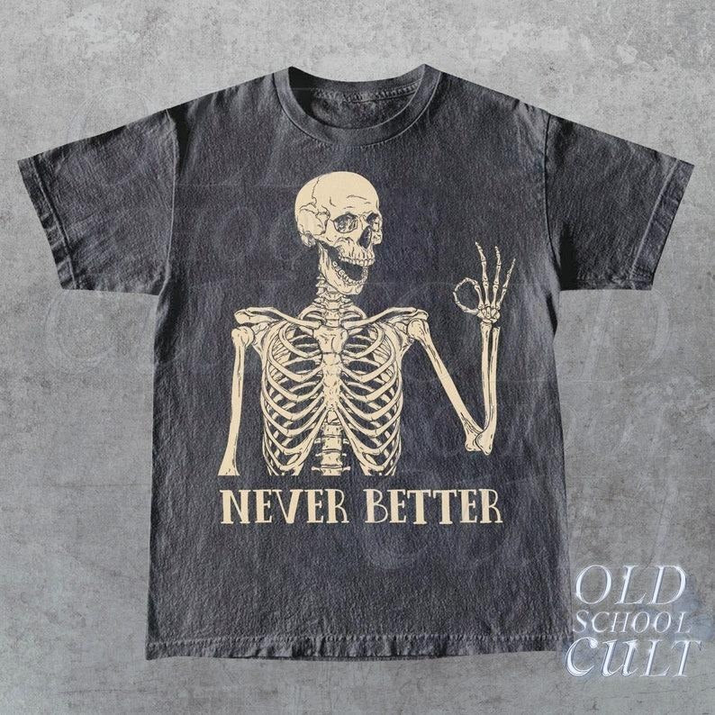 Skeleton Never Better T-Shirt, Skeleton Graphic Shirt, Halloween Party Tee, Funny Gifts, Scary Skeleton Tee, Dark Academia Shirt, Oversized