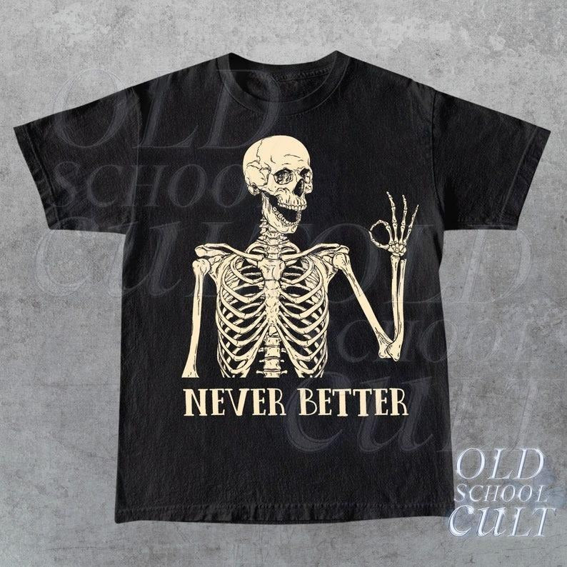 Skeleton Never Better T-Shirt, Skeleton Graphic Shirt, Halloween Party Tee, Funny Gifts, Scary Skeleton Tee, Dark Academia Shirt, Oversized