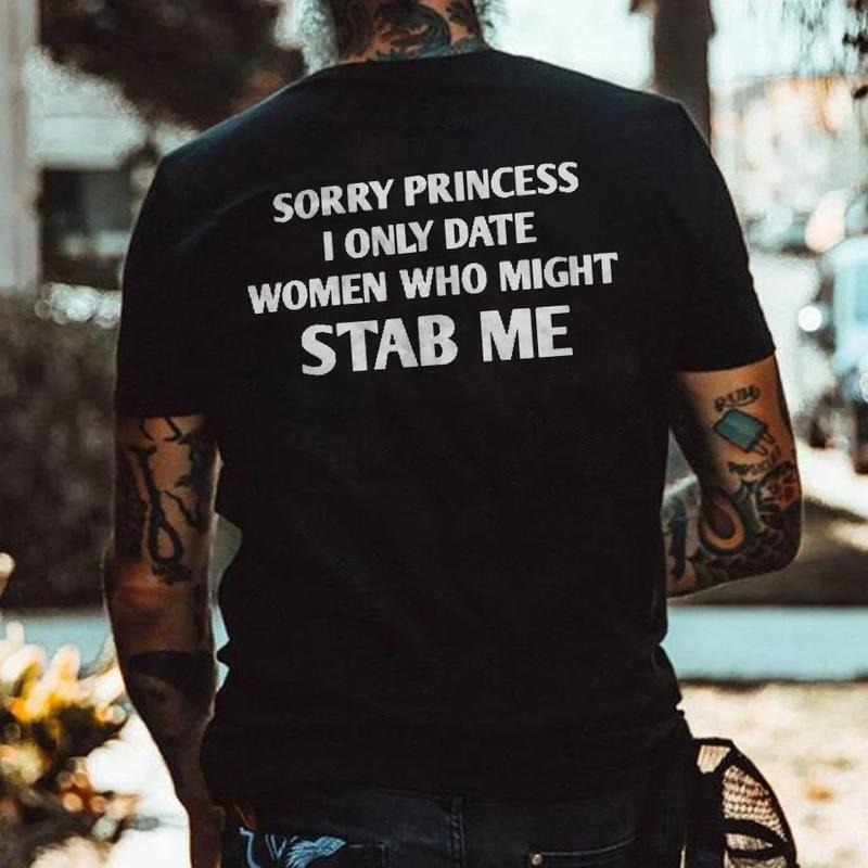 Sorry Princess I Only Date Women Who Might Stab Me T-shirt - Naughty Clothes Men Cotton Menswear Unisex Hoodie Sweatshirt Underwear Tshirt