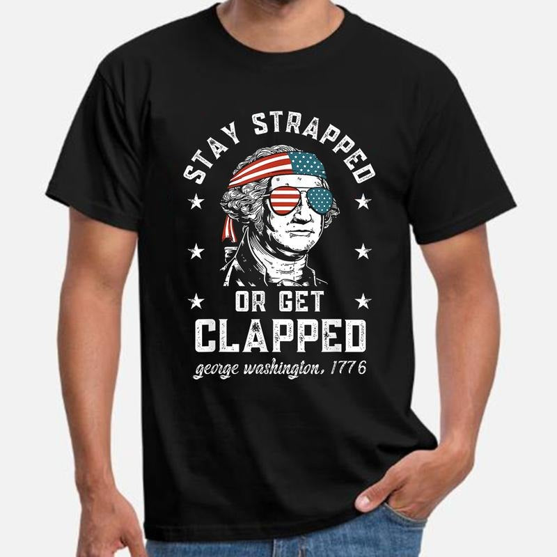 Stay Strapped Or Get Clapped, 4Th Of July T-Shirt Unisex Fabric Cotton Collar style 001