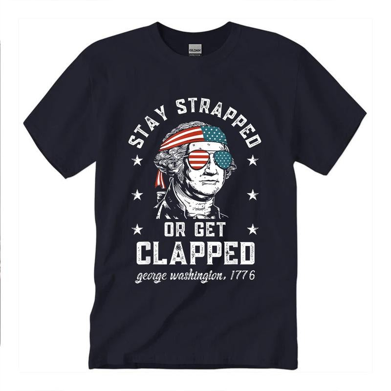Stay Strapped Or Get Clapped, 4Th Of July T-Shirt Unisex Fabric Cotton Collar style 001