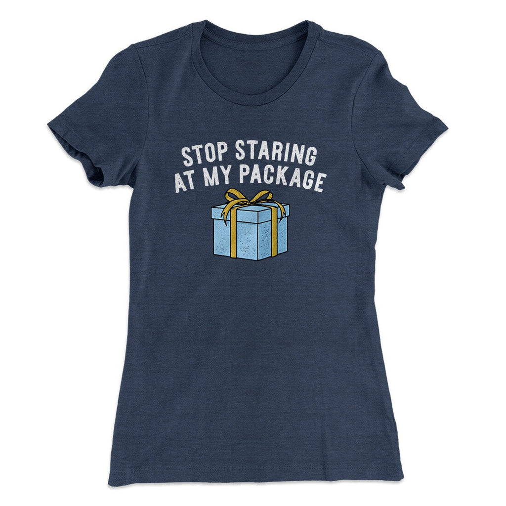 Stop Staring At My Package Women's T-Shirt