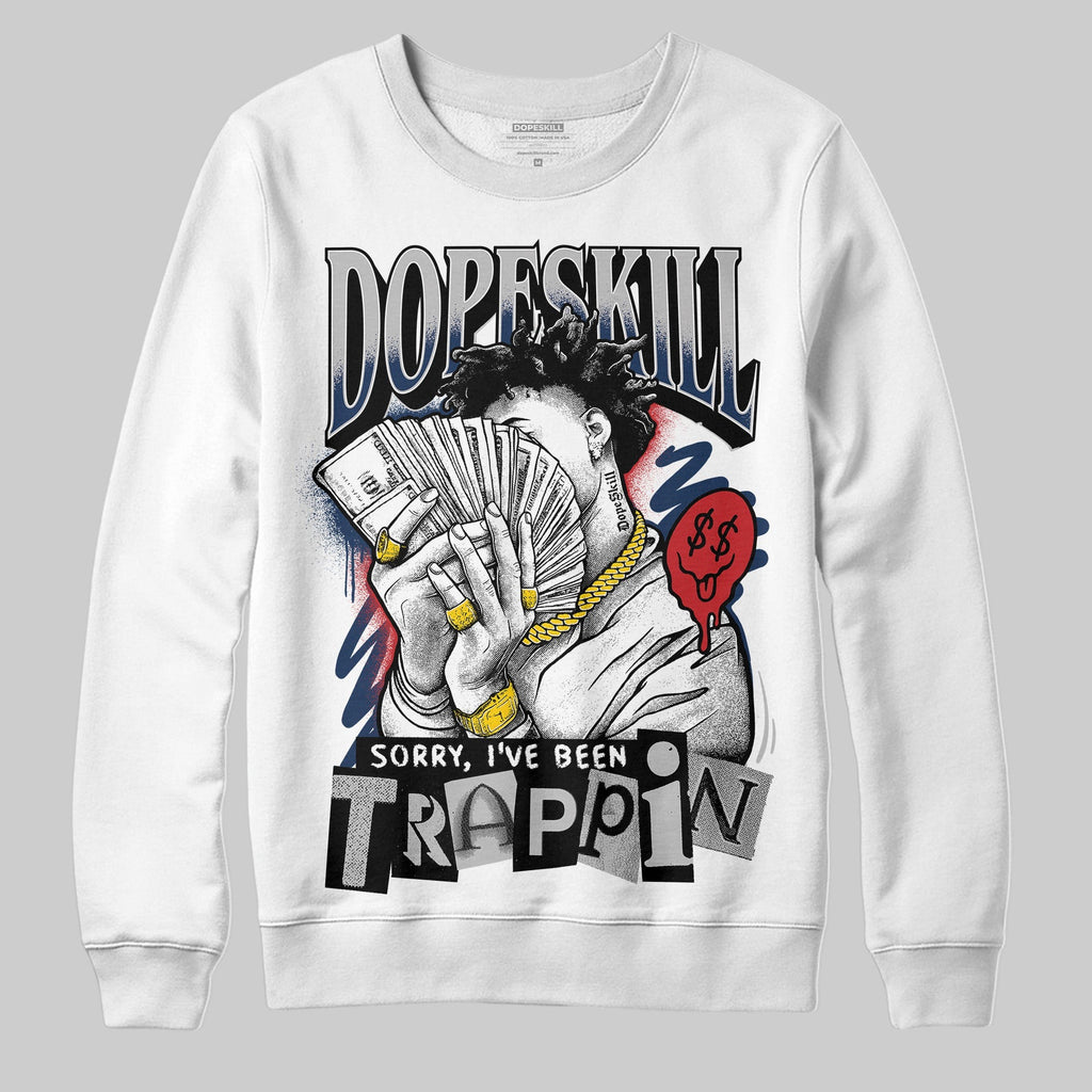 Summit White Navy 4s DopeSkill Sweatshirt Sorry I've Been Trappin Graphic