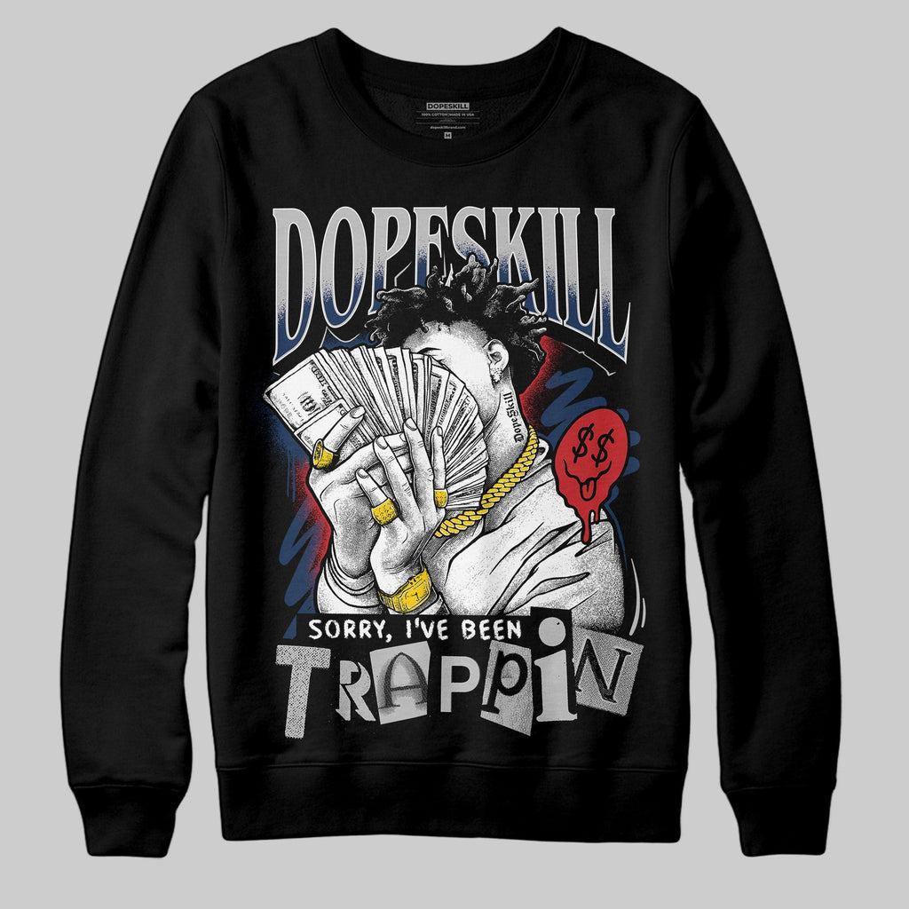 Summit White Navy 4s DopeSkill Sweatshirt Sorry I've Been Trappin Graphic