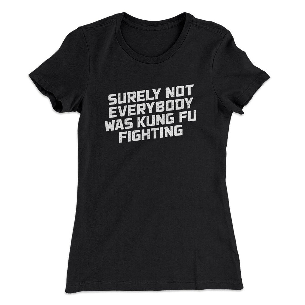 Surely Not Everyone Was Kung Fu Fighting Funny Women's T-Shirt