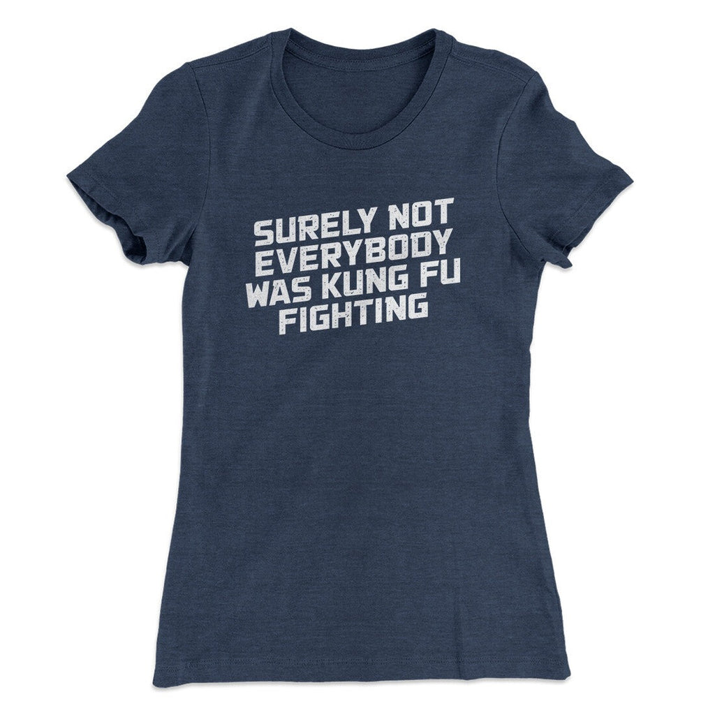Surely Not Everyone Was Kung Fu Fighting Funny Women's T-Shirt