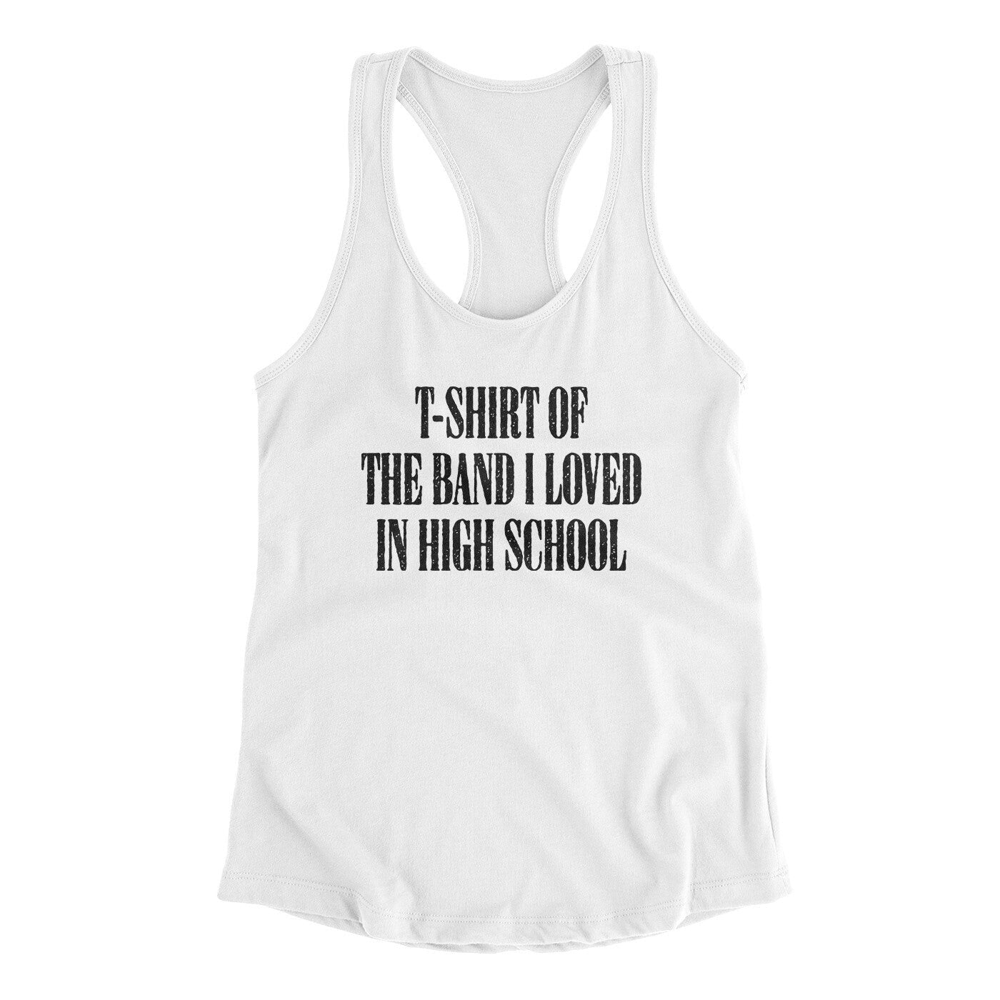 T-Shirt Of The Band I Loved In High School Women's Racerback Tank