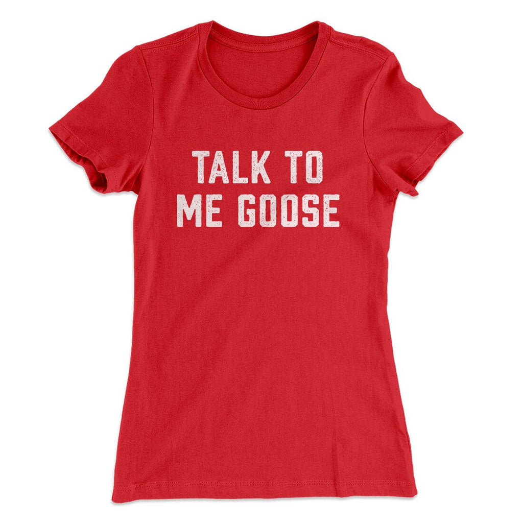 Talk To Me Goose Women's T-Shirt