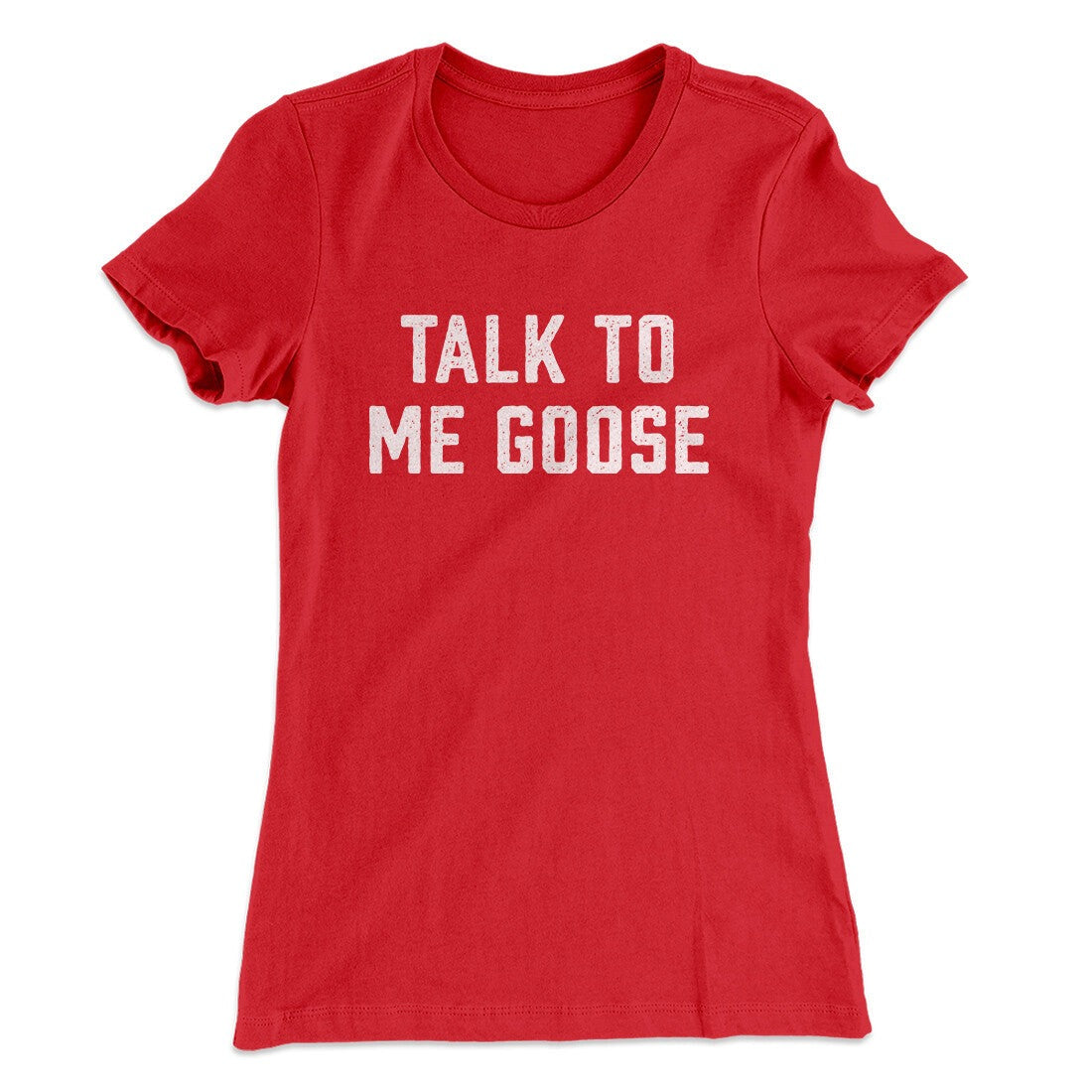 Talk To Me Goose Women's T-Shirt