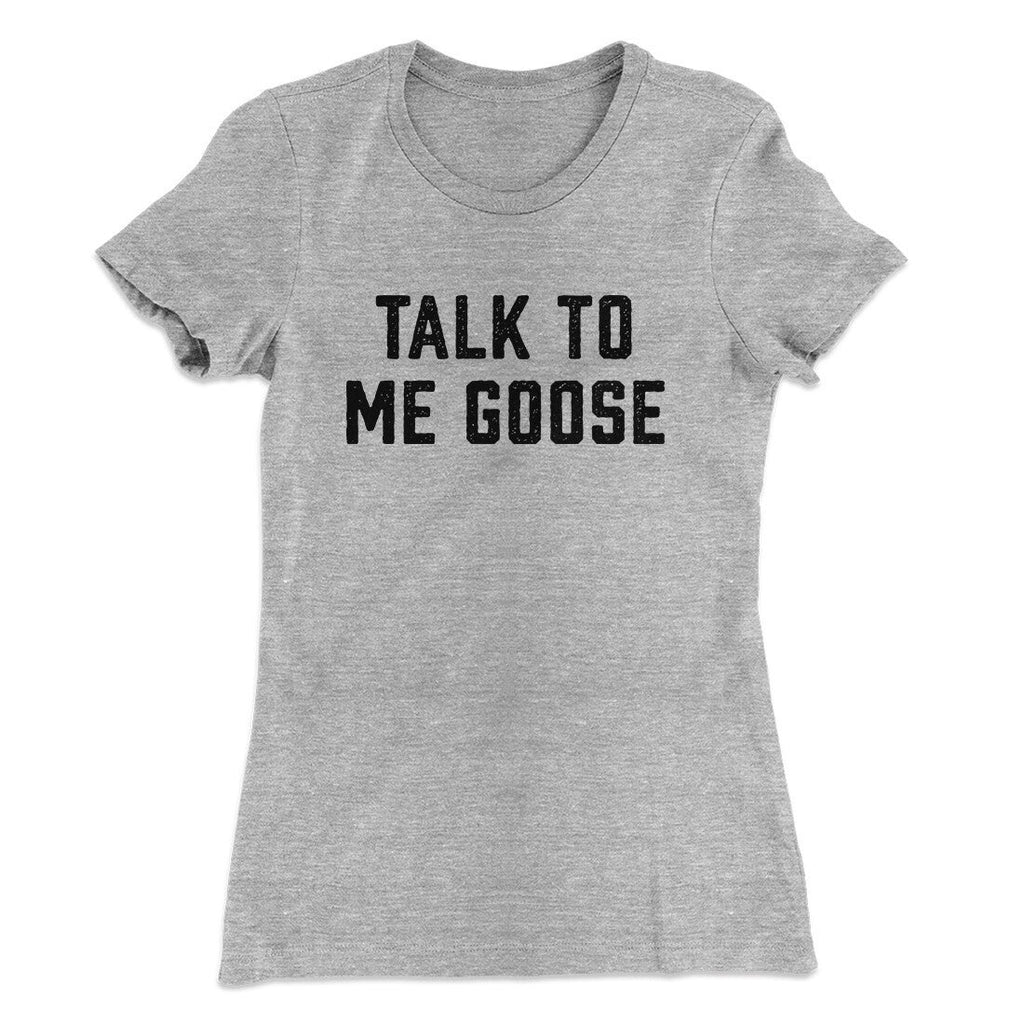 Talk To Me Goose Women's T-Shirt