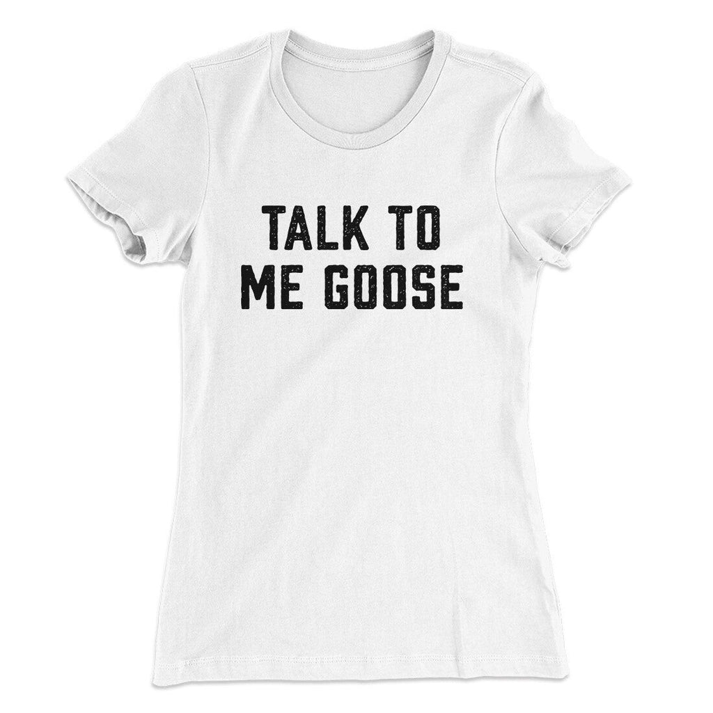 Talk To Me Goose Women's T-Shirt