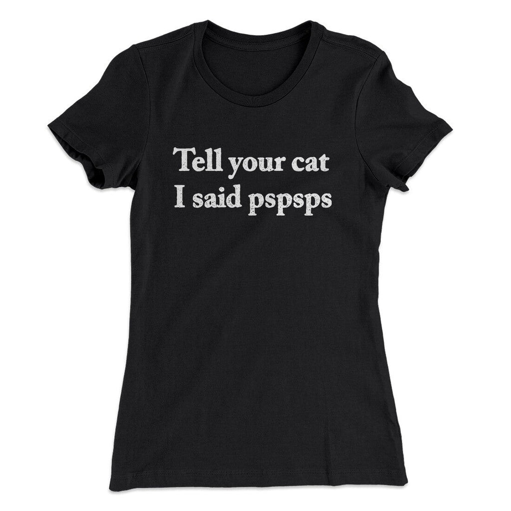 Tell Your Cat I Said Pspsp Women's T-Shirt
