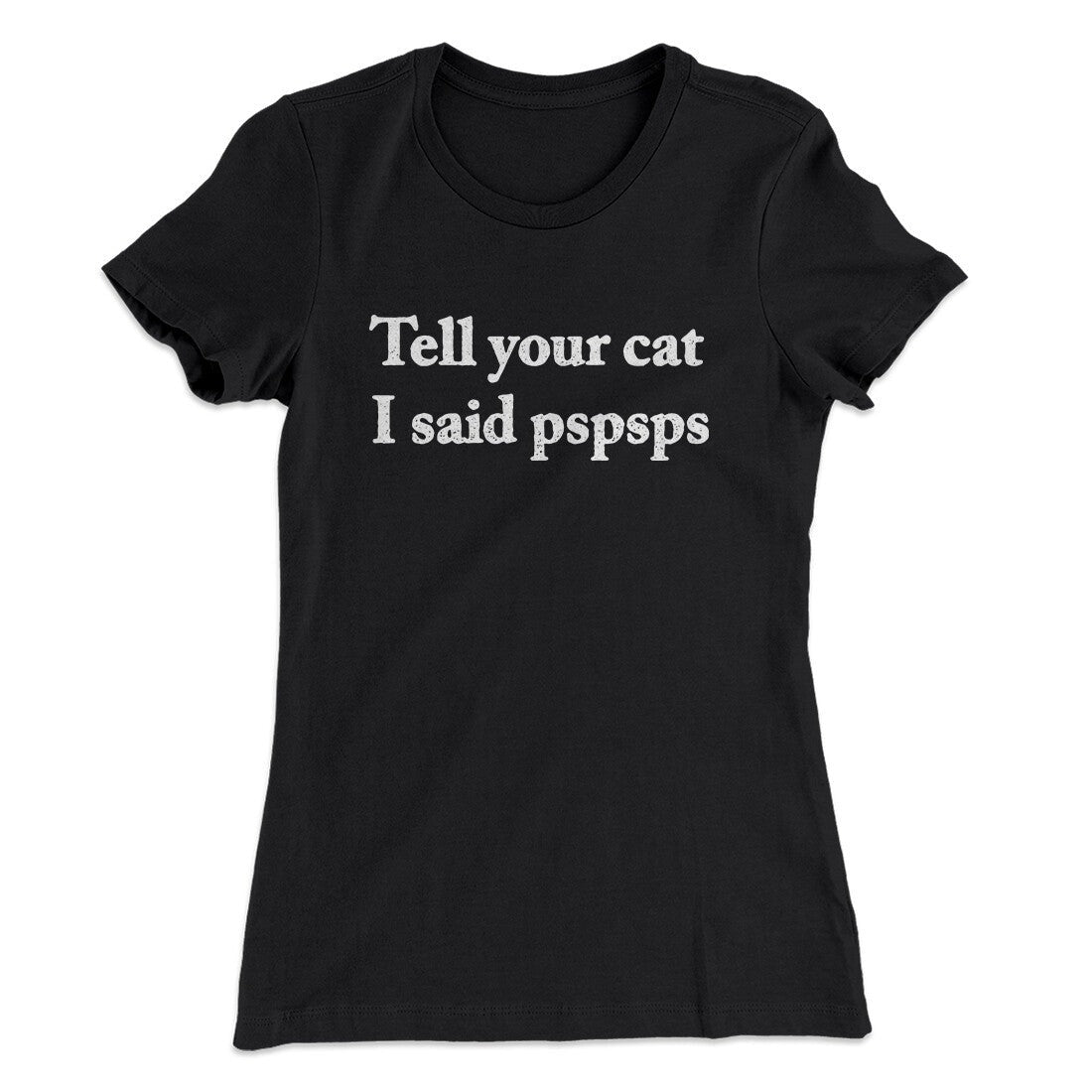 Tell Your Cat I Said Pspsp Women's T-Shirt