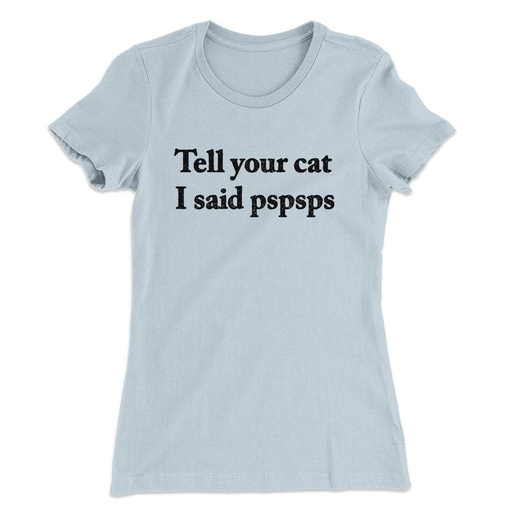 Tell Your Cat I Said Pspsp Women's T-Shirt