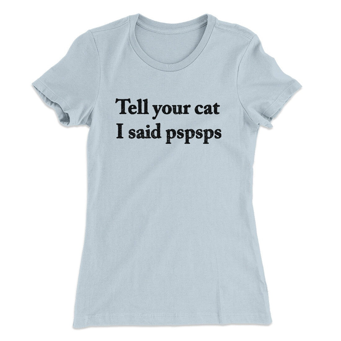 Tell Your Cat I Said Pspsp Women's T-Shirt