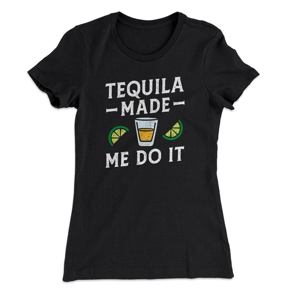 Tequila Made Me Do It Women's T-Shirt