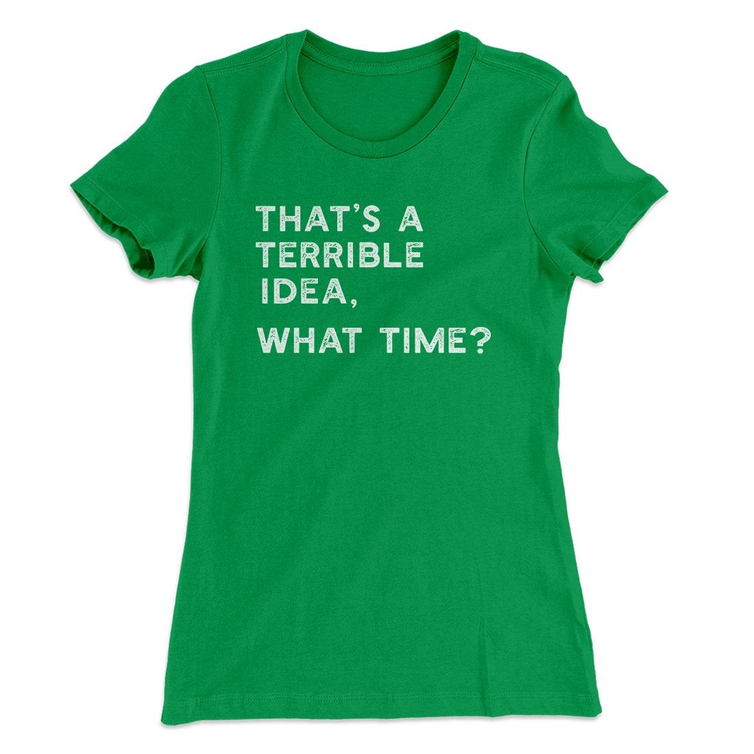 That's A Terrible Idea, What Time? Women's T-Shirt
