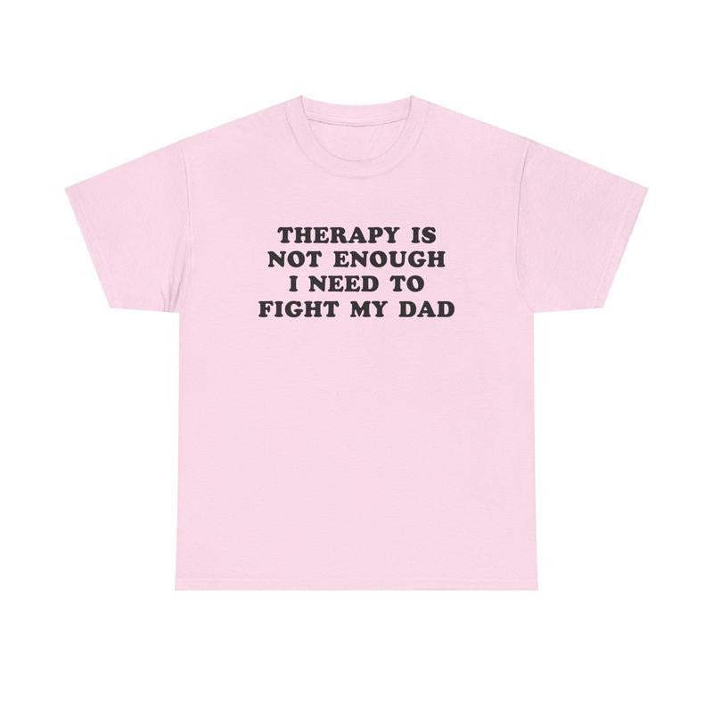 Therapy Is Not Enough I Need To Fight My Dad, Mental Illness, Anxiety, Funny T-Shirt, Cotton, Oversized Shirt, mental health, trending shirt, funny tees, graphic tshirt