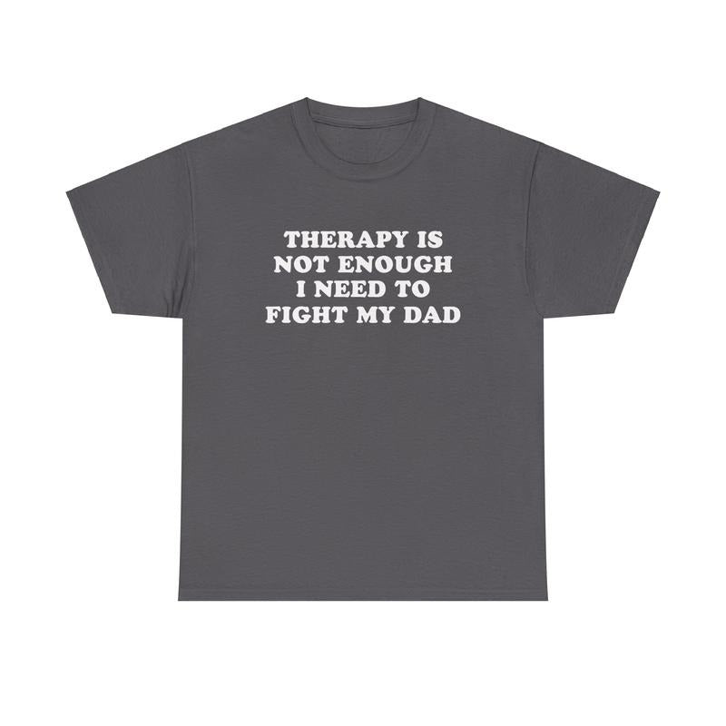 Therapy Is Not Enough I Need To Fight My Dad, Mental Illness, Anxiety, Funny T-Shirt, Cotton, Oversized Shirt, mental health, trending shirt, funny tees, graphic tshirt