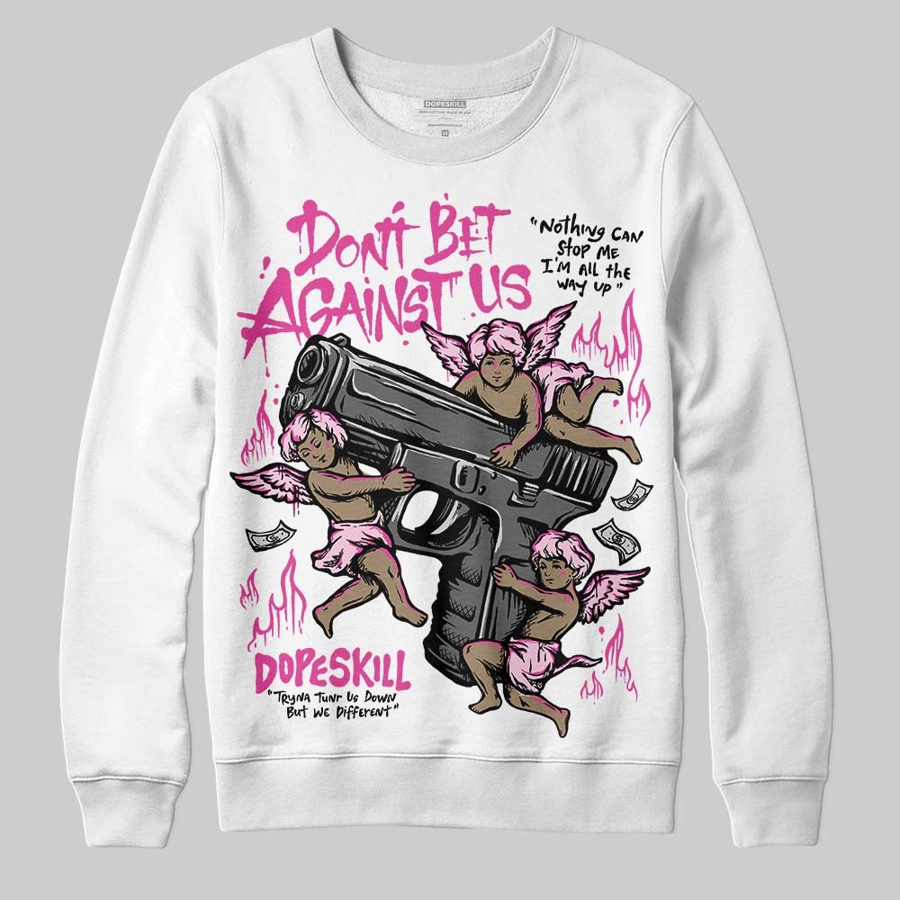 Triple Pink Dunk DopeSkill Sweatshirt Don't Bet Against Us Graphic