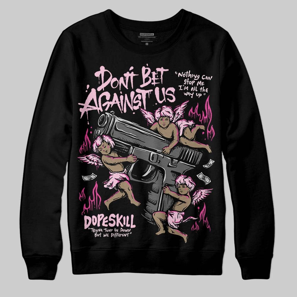 Triple Pink Dunk DopeSkill Sweatshirt Don't Bet Against Us Graphic