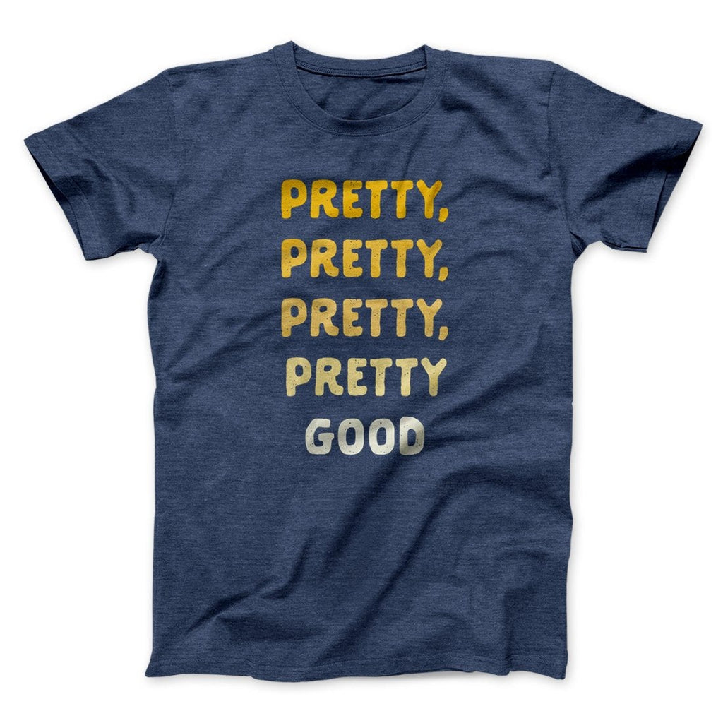 Pretty, Pretty, Pretty Good Men/Unisex T-Shirt