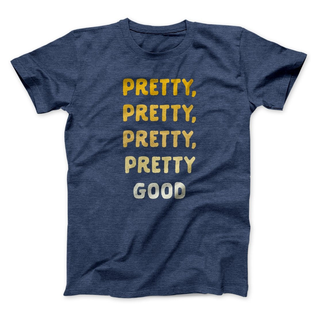 Pretty, Pretty, Pretty Good Men/Unisex T-Shirt