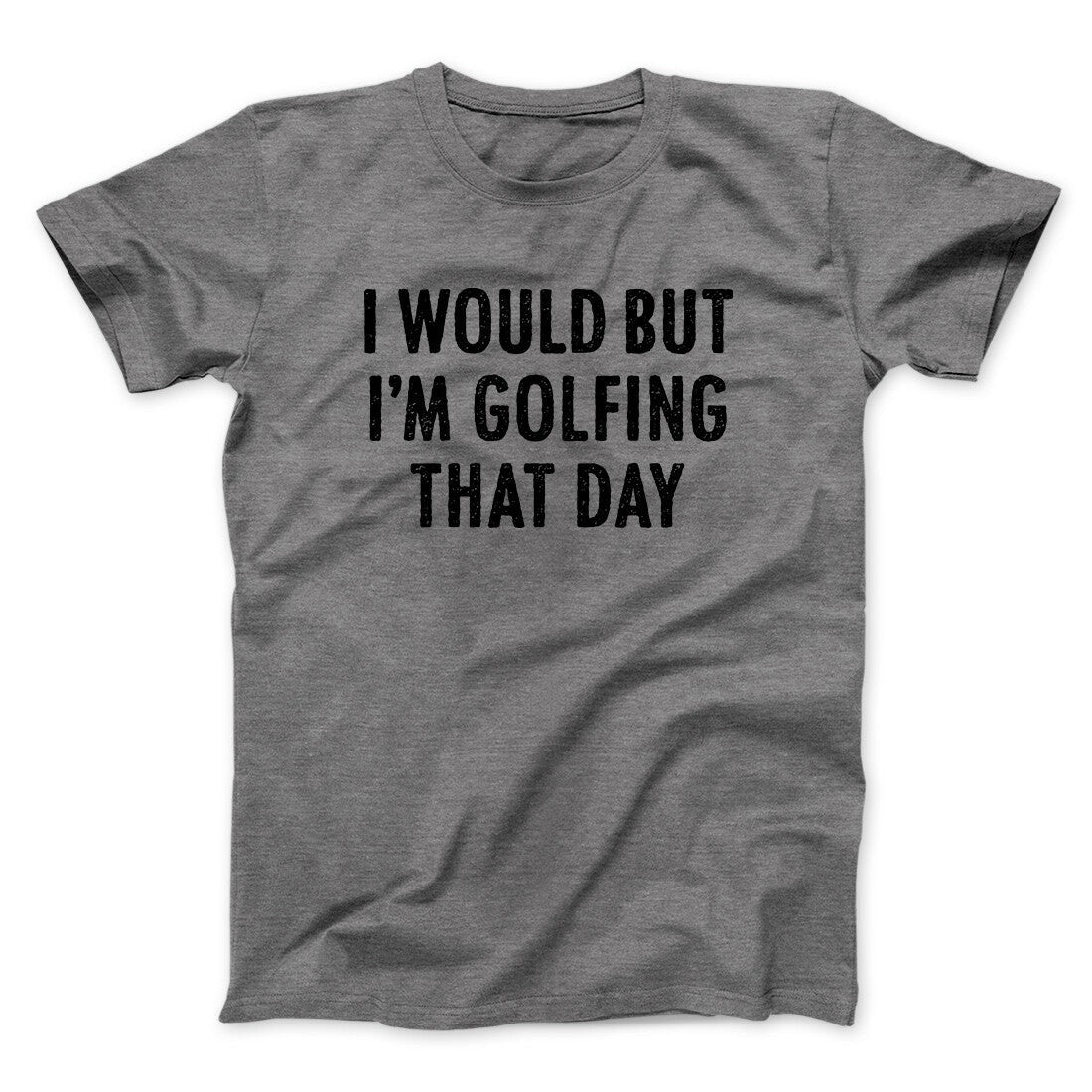 I Would But I'm Golfing That Day Funny Men/Unisex T-Shirt