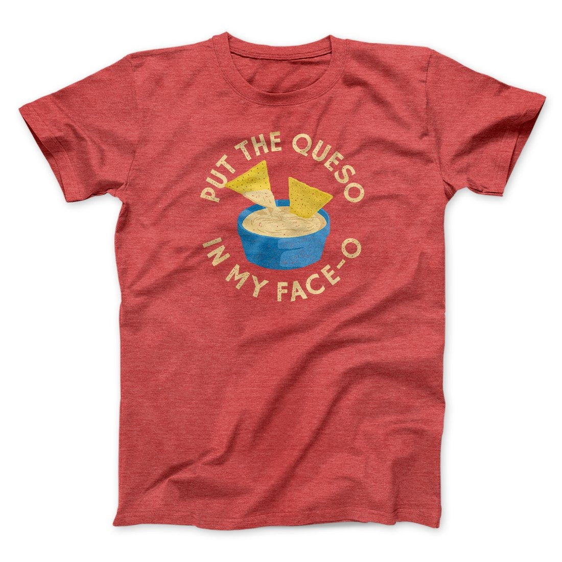 Put The Queso In My Face-O Men/Unisex T-Shirt