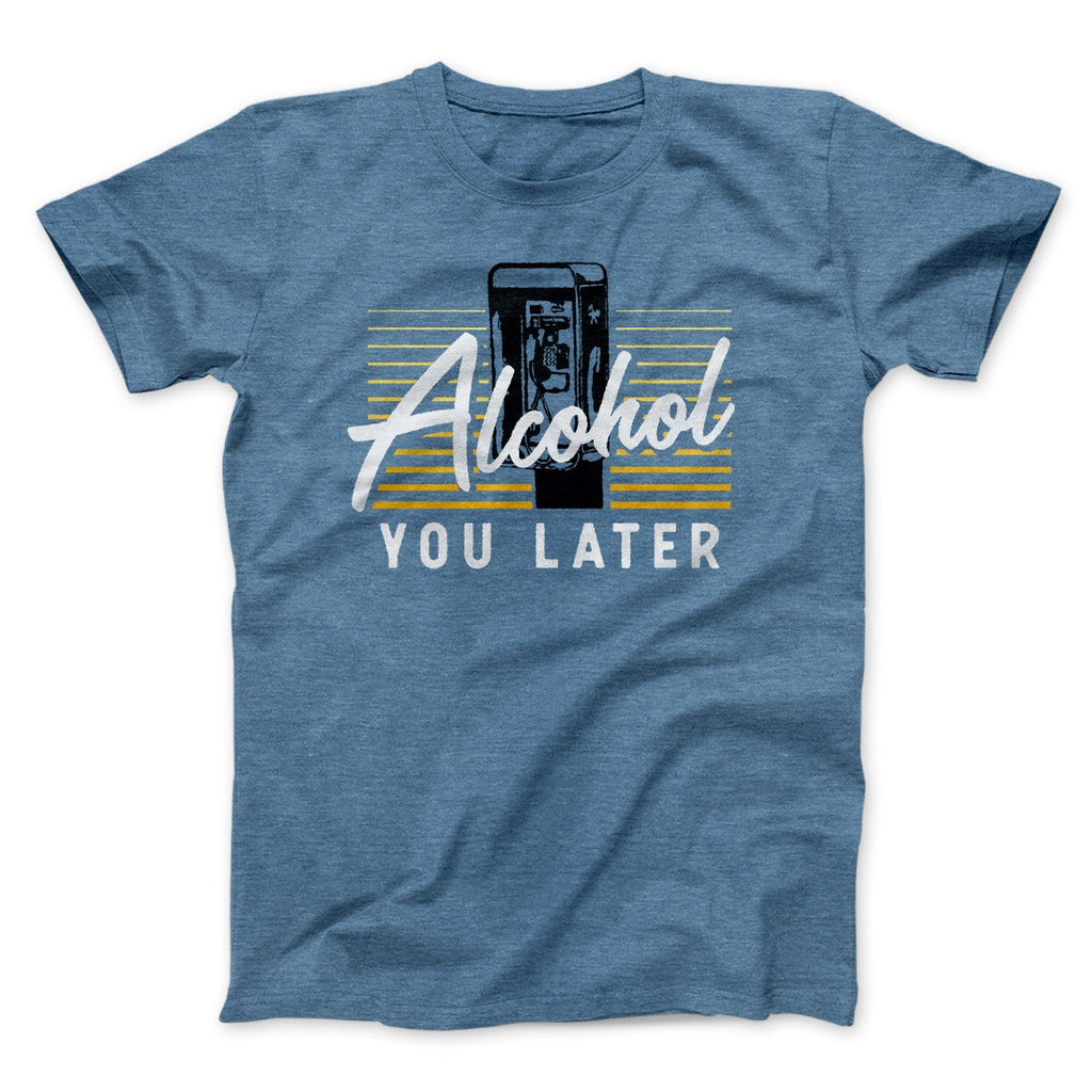 Alcohol You Later Men/Unisex T-Shirt
