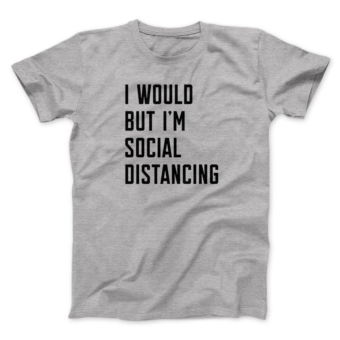 I Would But I'm Social Distancing Men/Unisex T-Shirt