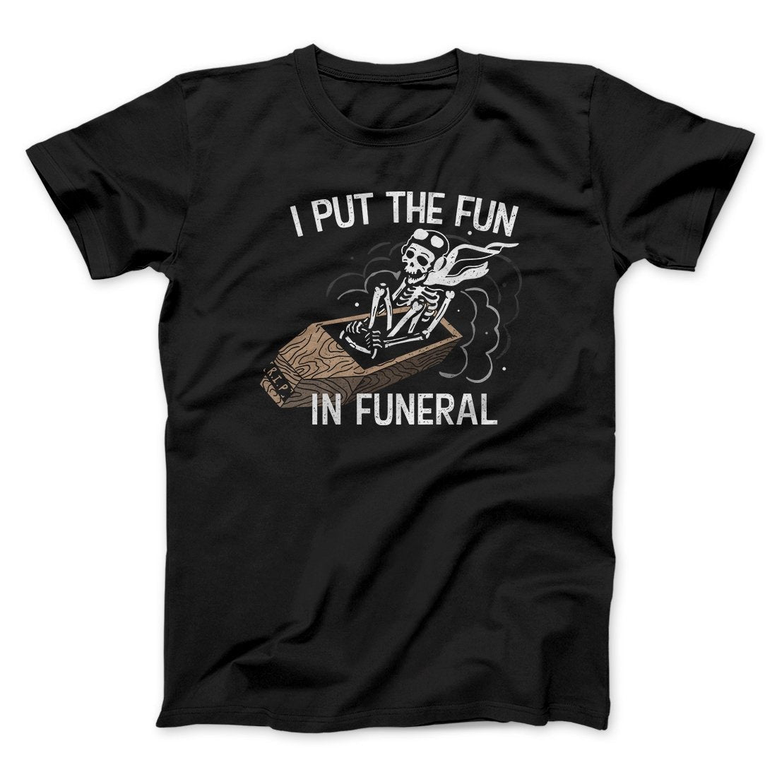 I Put The Fun In Funeral Funny Men/Unisex T-Shirt