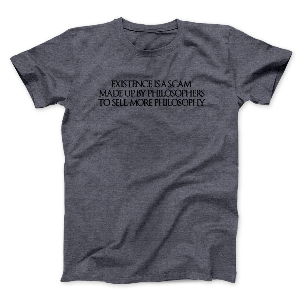 Existence Is A Scam Made Up By Philosophers Men/Unisex T-Shirt