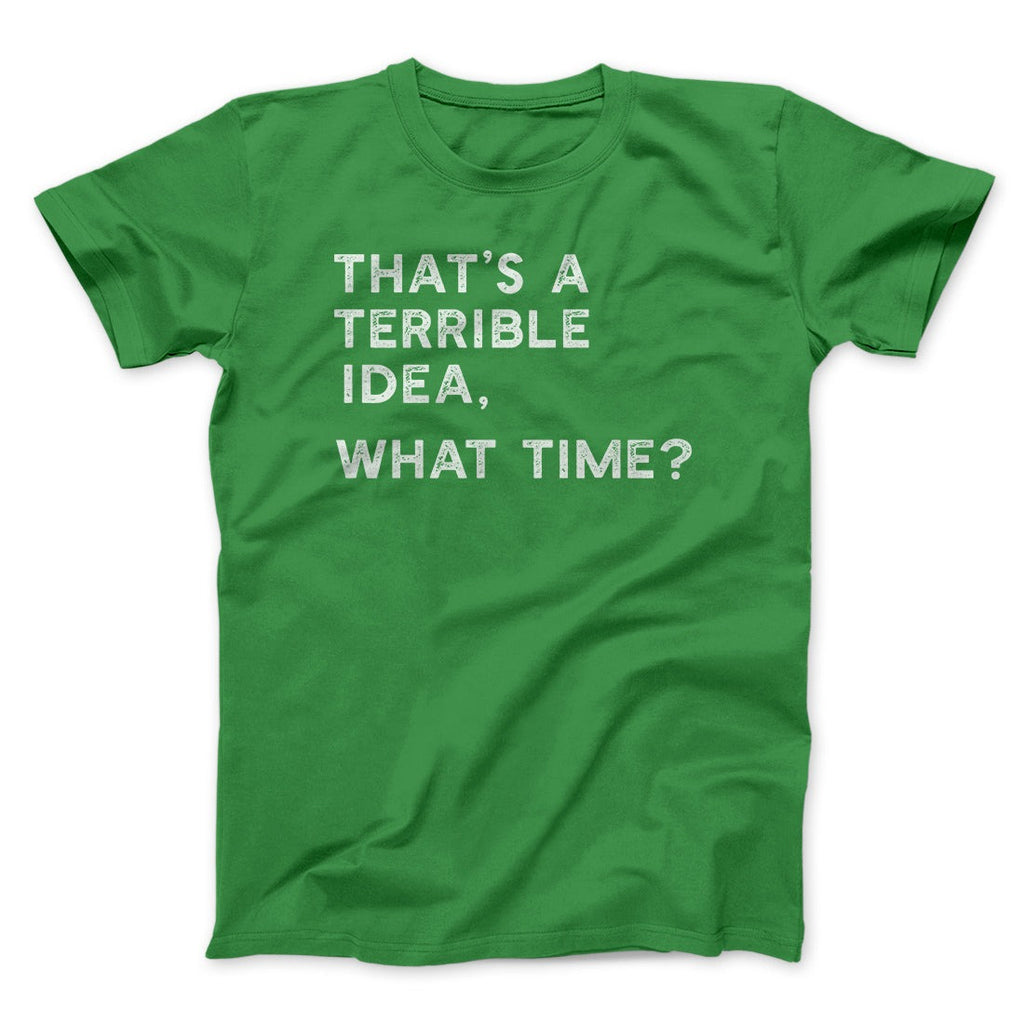 That's A Terrible Idea, What Time? Men/Unisex T-Shirt