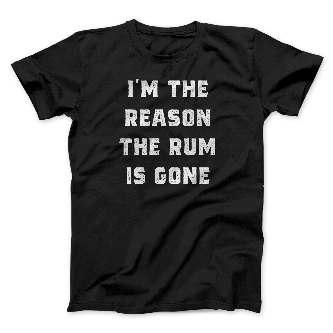 I'm The Reason The Rum Is Gone Men/Unisex T-Shirt