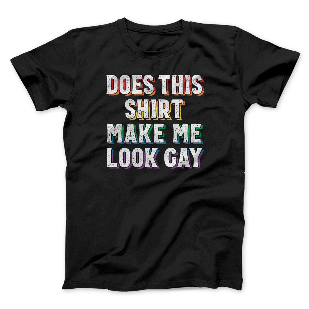 Does This Shirt Make Me Look Gay Men/Unisex T-Shirt