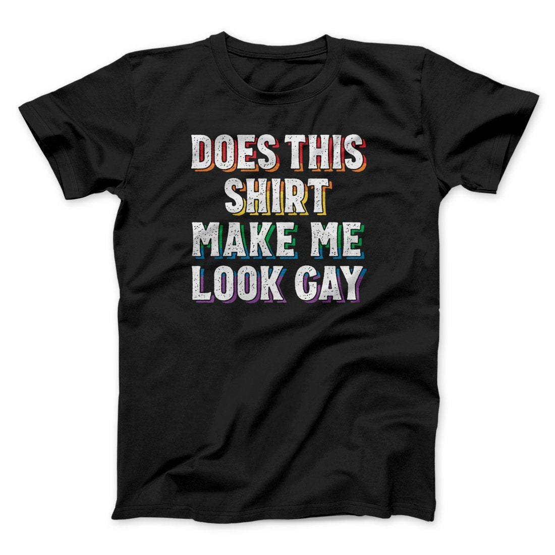 Does This Shirt Make Me Look Gay Men/Unisex T-Shirt