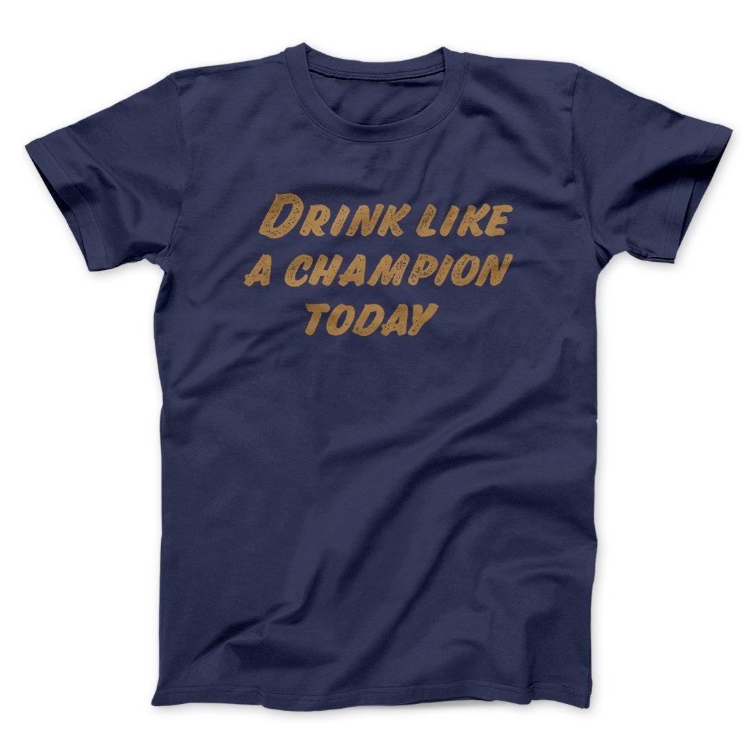 Drink Like A Champion Today Men/Unisex T-Shirt
