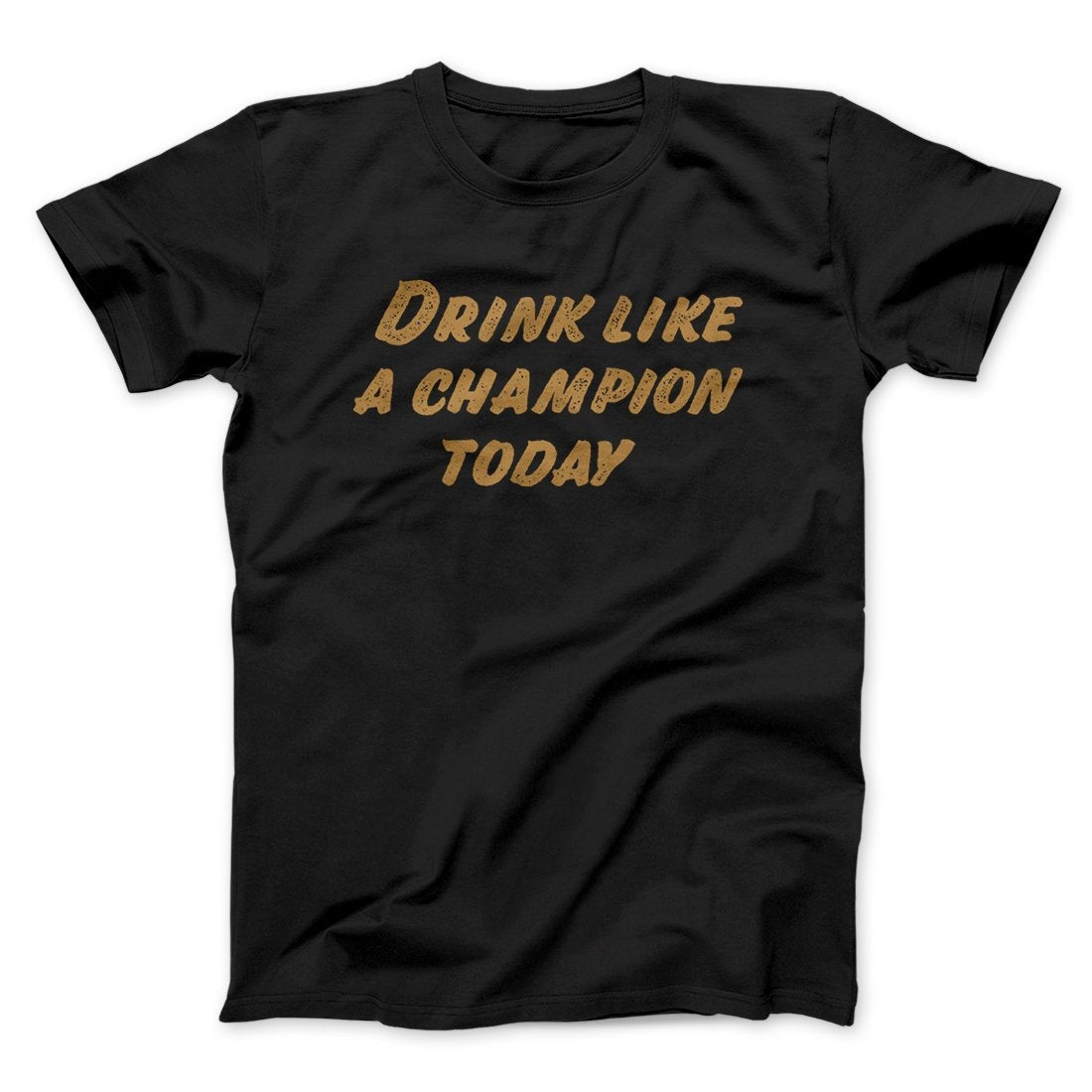 Drink Like A Champion Today Men/Unisex T-Shirt
