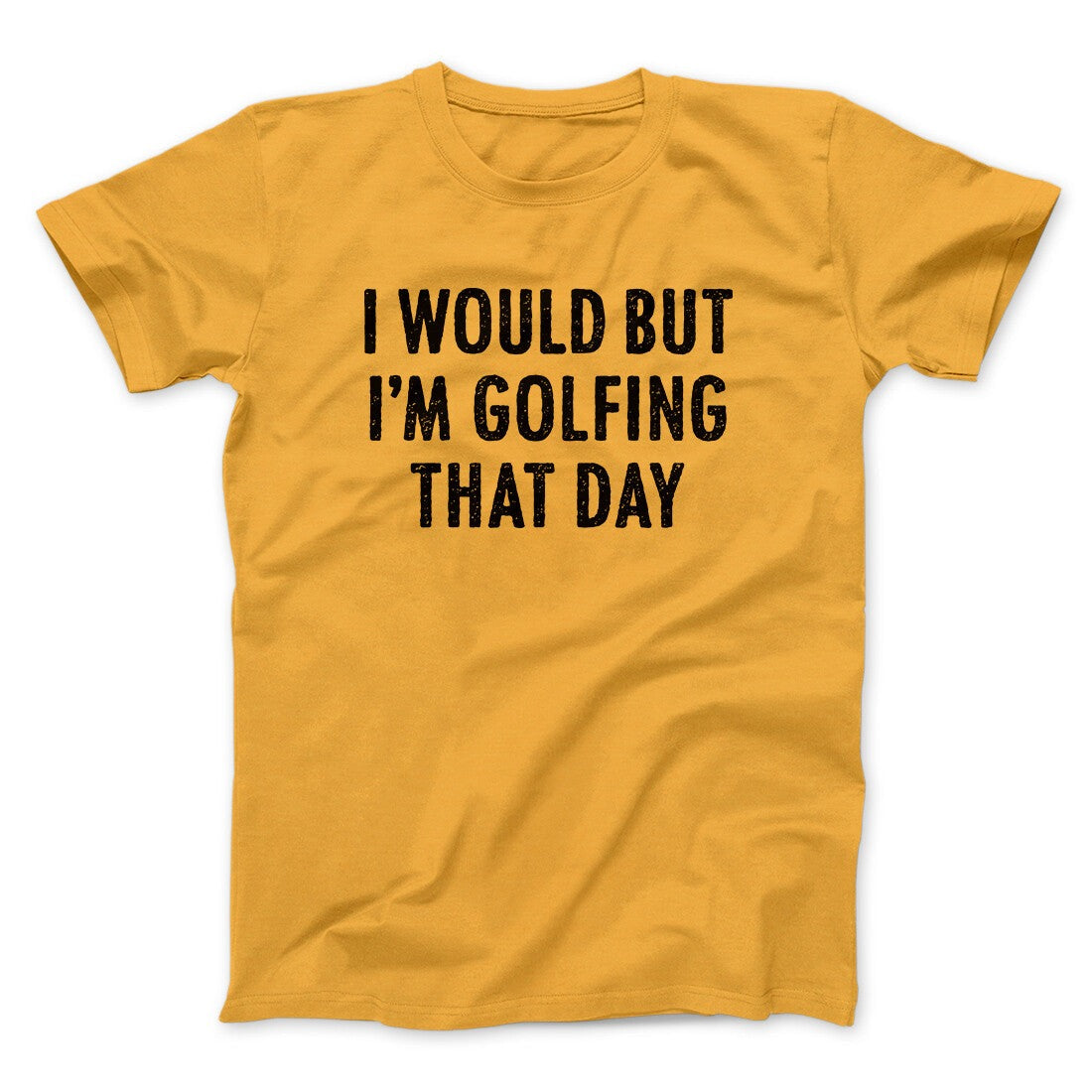 I Would But I'm Golfing That Day Funny Men/Unisex T-Shirt
