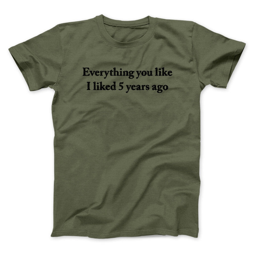 Everything You Like I Liked 5 Years Ago Men/Unisex T-Shirt