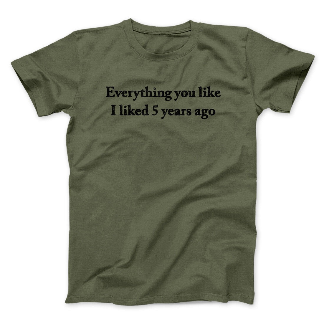Everything You Like I Liked 5 Years Ago Men/Unisex T-Shirt
