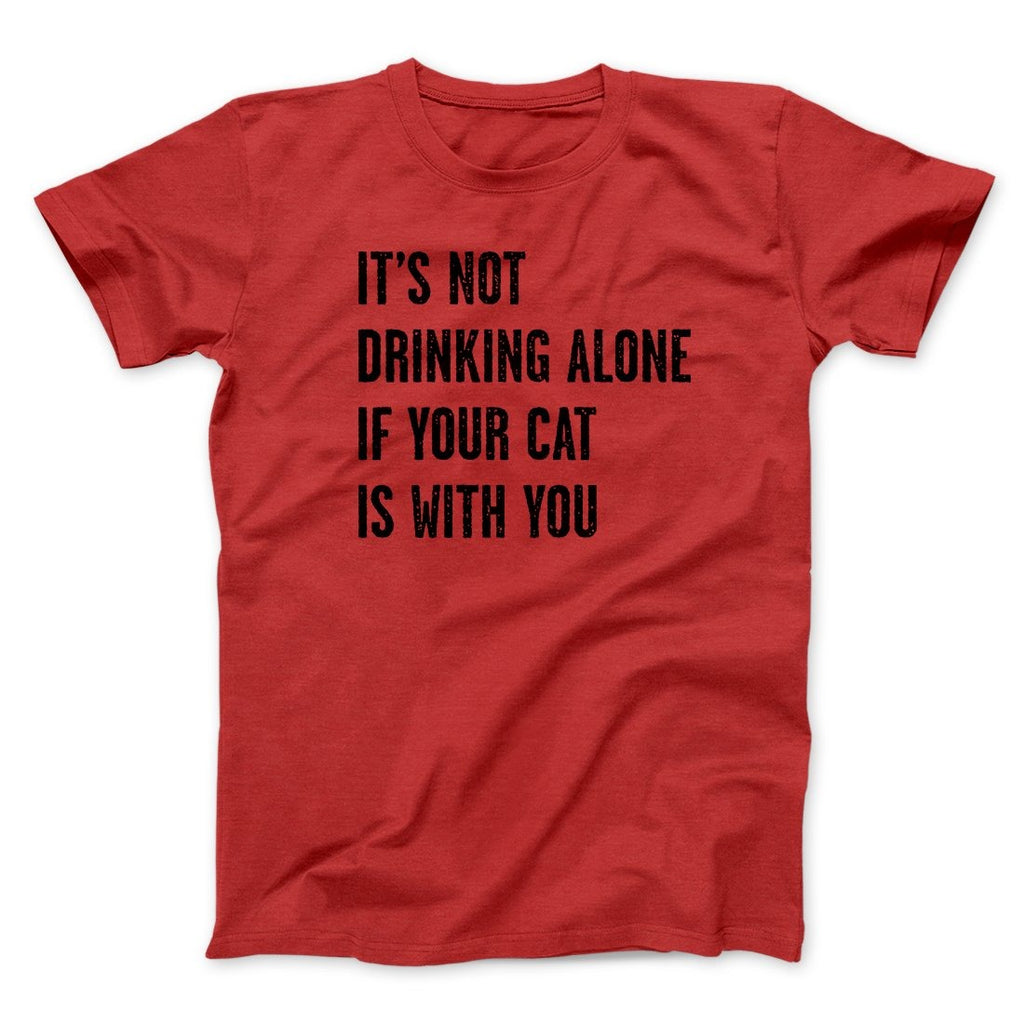 It's Not Drinking Alone If Your Cat Is With You Men/Unisex T-Shirt