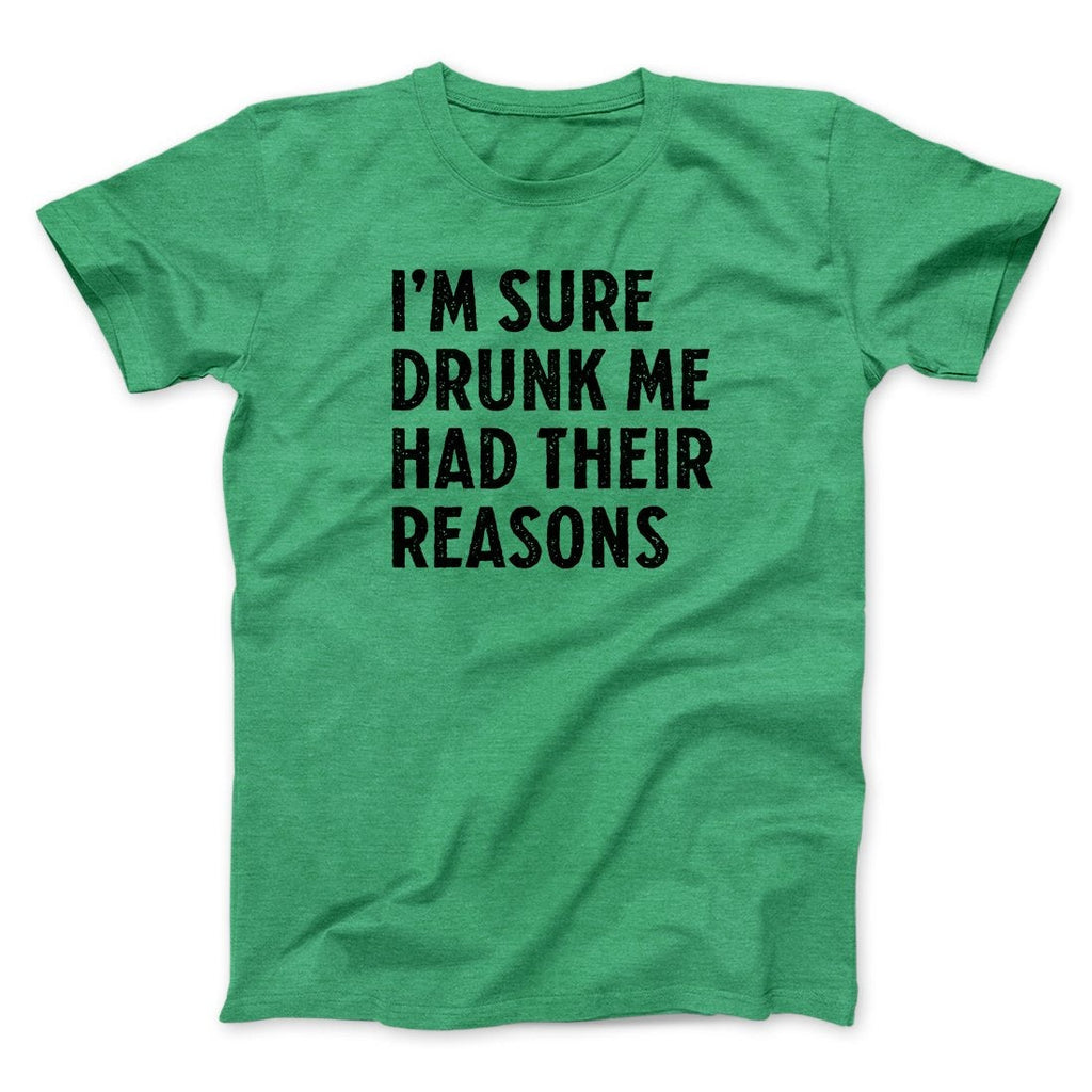 I'm Sure Drunk Me Had Their Reasons Men/Unisex T-Shirt