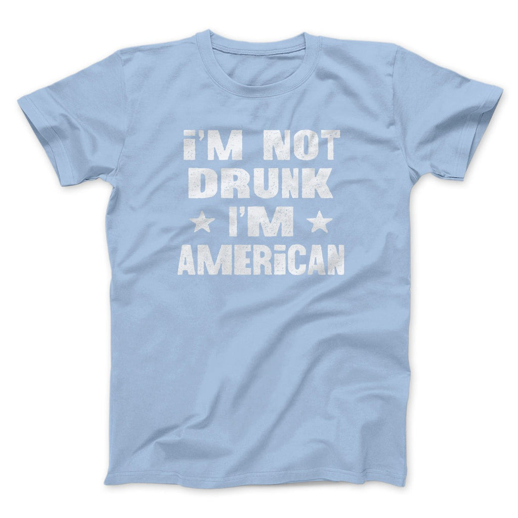 I'm Not Drunk I'm American Men/Unisex T-Shirt