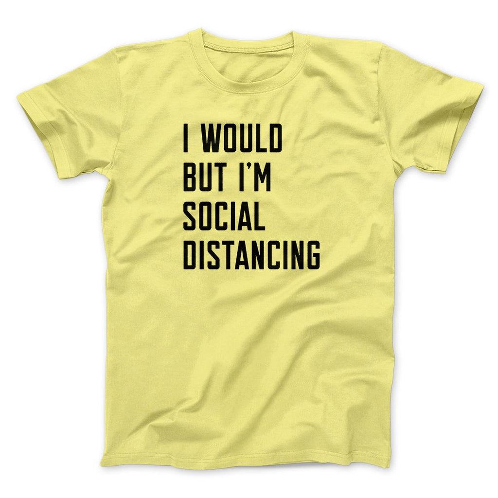 I Would But I'm Social Distancing Men/Unisex T-Shirt