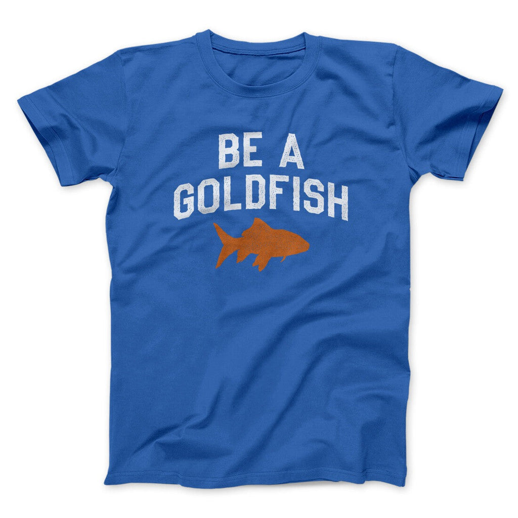 Be A Goldfish Men/Unisex T-Shirt
