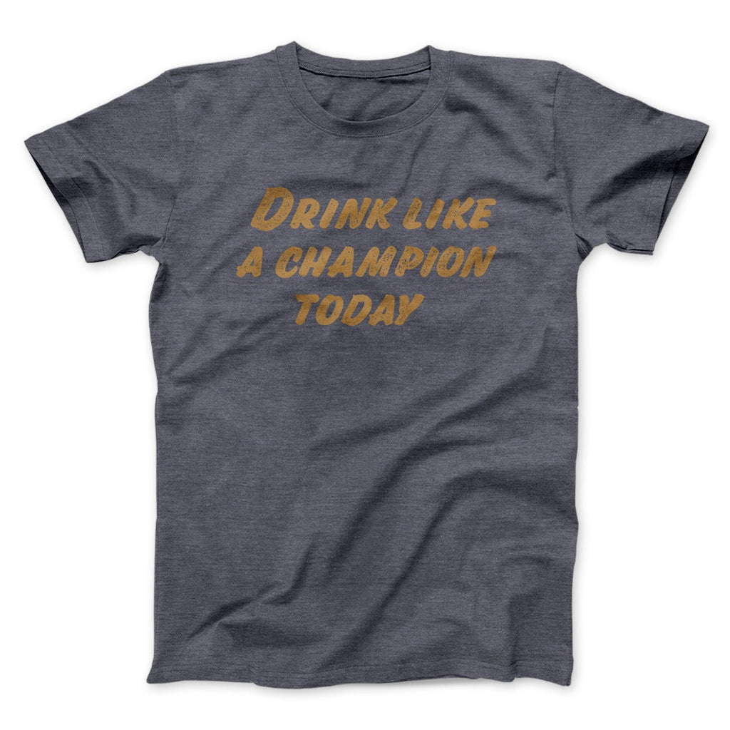 Drink Like A Champion Today Men/Unisex T-Shirt